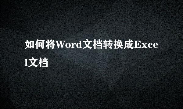如何将Word文档转换成Excel文档