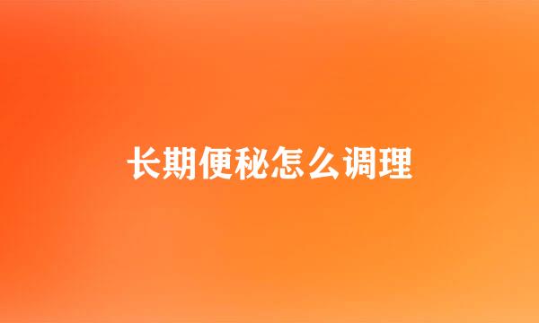 长期便秘怎么调理