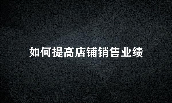 如何提高店铺销售业绩