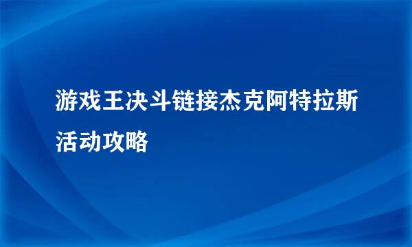 游戏王决斗链接杰克阿特拉斯活动攻略