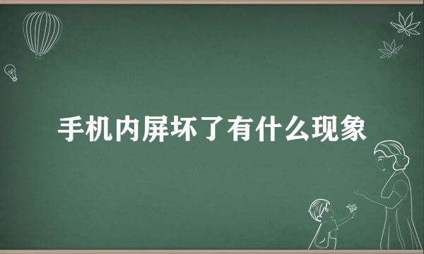 手机内屏坏了有什么现象