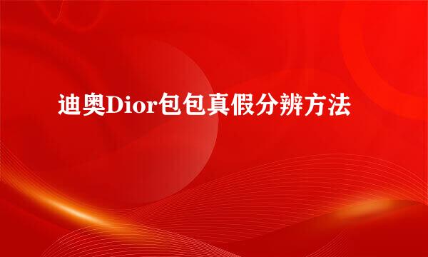迪奥Dior包包真假分辨方法
