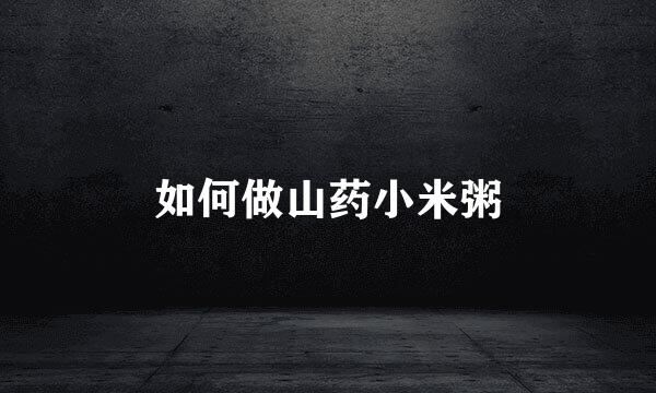 如何做山药小米粥