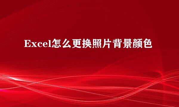 Excel怎么更换照片背景颜色