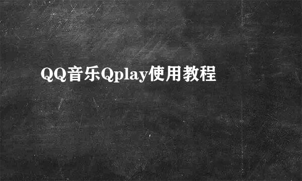 QQ音乐Qplay使用教程