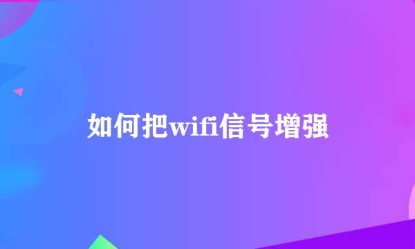 如何把wifi信号增强