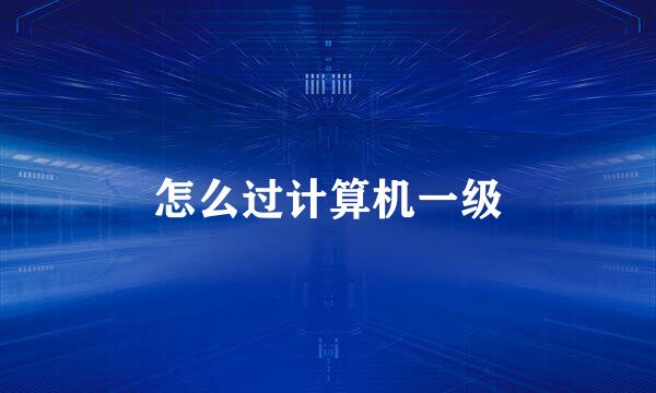 怎么过计算机一级