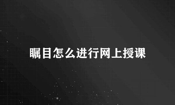 瞩目怎么进行网上授课