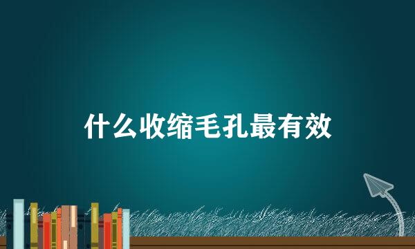 什么收缩毛孔最有效