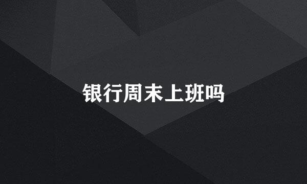 银行周末上班吗