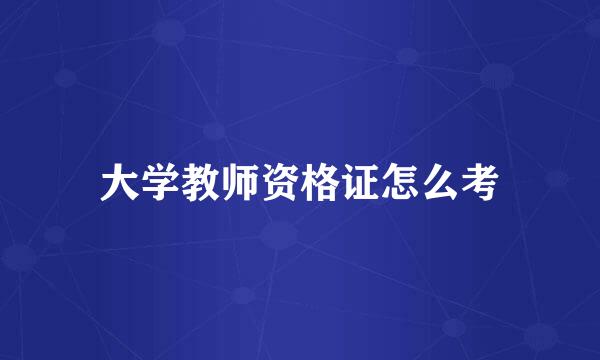 大学教师资格证怎么考