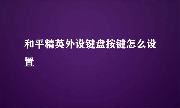和平精英外设键盘按键怎么设置