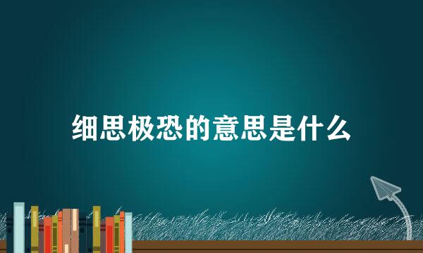 细思极恐的意思是什么