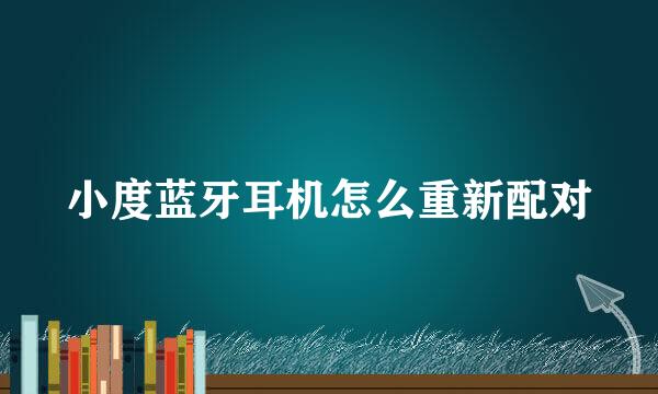 小度蓝牙耳机怎么重新配对