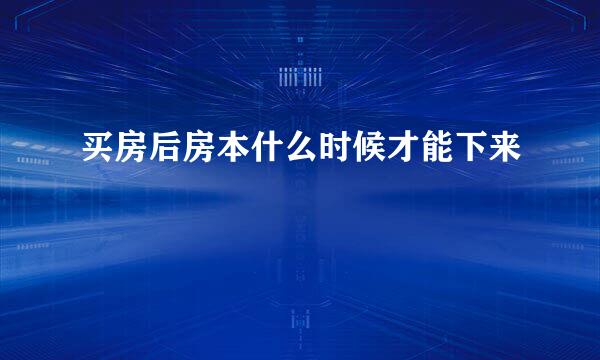 买房后房本什么时候才能下来