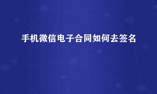 手机微信电子合同如何去签名