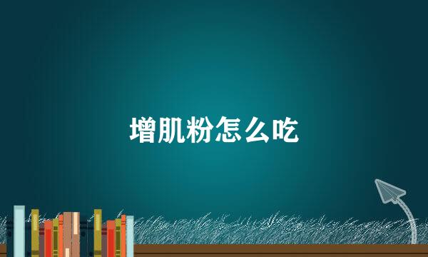 增肌粉怎么吃