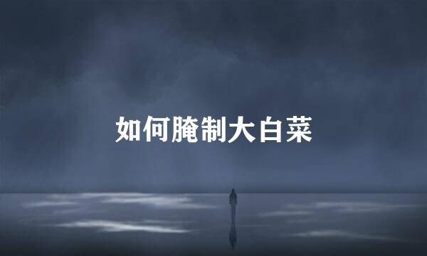 如何腌制大白菜