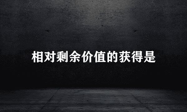 相对剩余价值的获得是