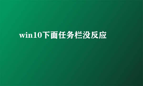 win10下面任务栏没反应