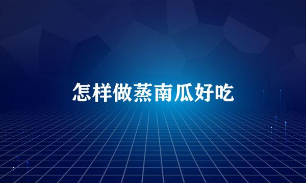 怎样做蒸南瓜好吃