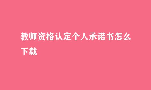 教师资格认定个人承诺书怎么下载
