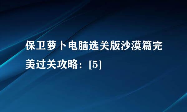 保卫萝卜电脑选关版沙漠篇完美过关攻略：[5]