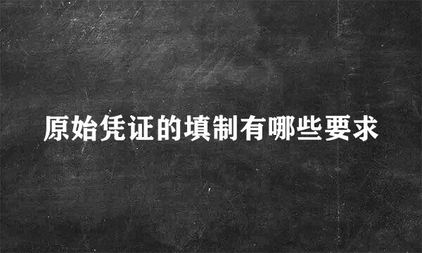 原始凭证的填制有哪些要求