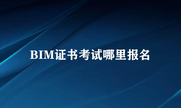 BIM证书考试哪里报名