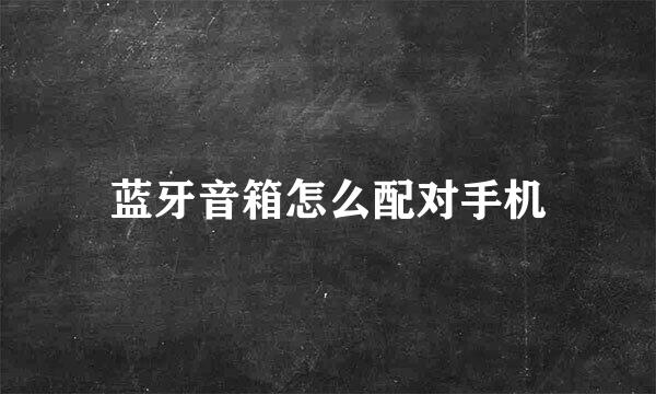 蓝牙音箱怎么配对手机