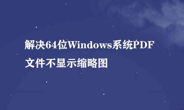解决64位Windows系统PDF文件不显示缩略图