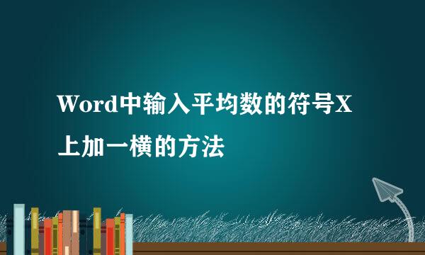 Word中输入平均数的符号X上加一横的方法