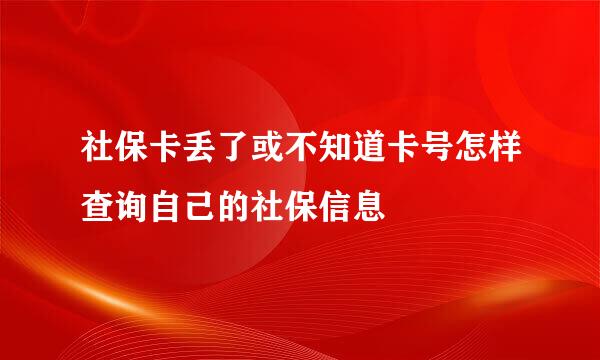 社保卡丢了或不知道卡号怎样查询自己的社保信息