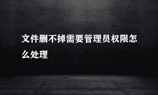 文件删不掉需要管理员权限怎么处理