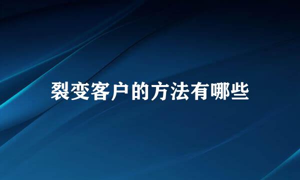 裂变客户的方法有哪些