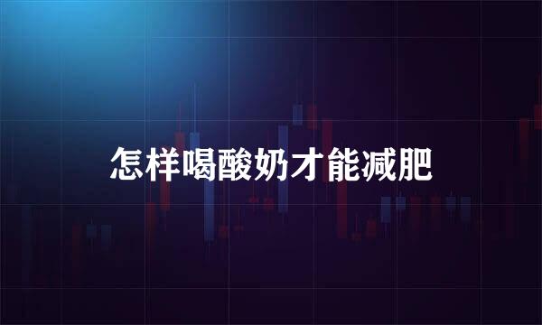 怎样喝酸奶才能减肥