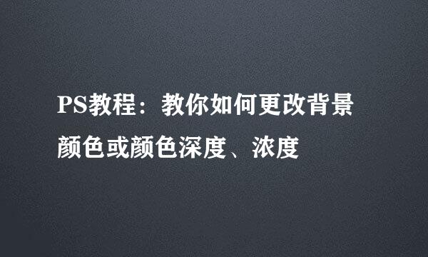 PS教程：教你如何更改背景颜色或颜色深度、浓度