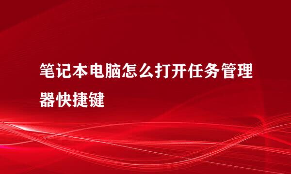 笔记本电脑怎么打开任务管理器快捷键