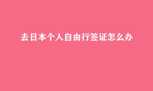 去日本个人自由行签证怎么办