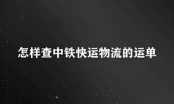 怎样查中铁快运物流的运单