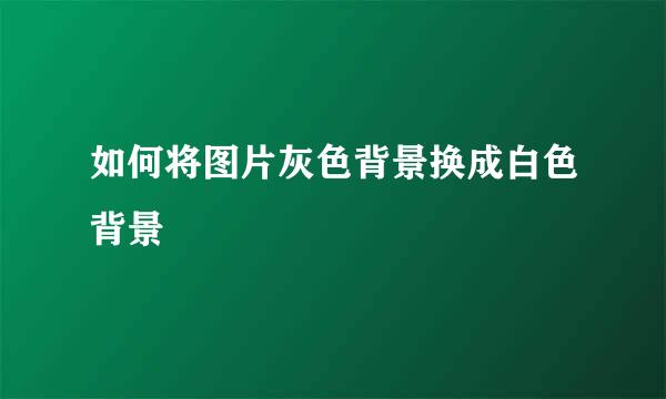 如何将图片灰色背景换成白色背景