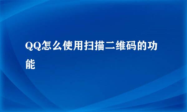 QQ怎么使用扫描二维码的功能
