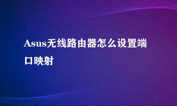 Asus无线路由器怎么设置端口映射