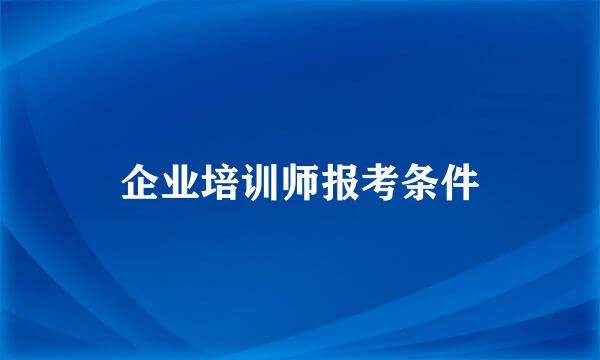 企业培训师报考条件