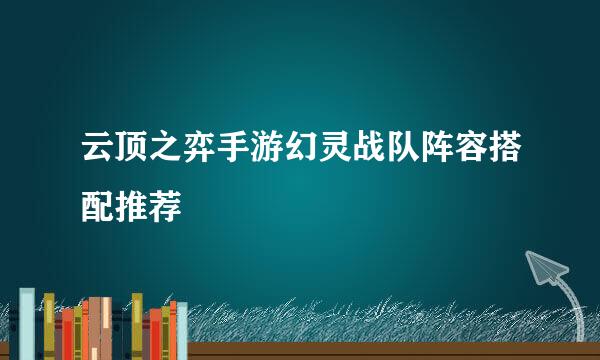 云顶之弈手游幻灵战队阵容搭配推荐