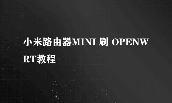 小米路由器MINI 刷 OPENWRT教程