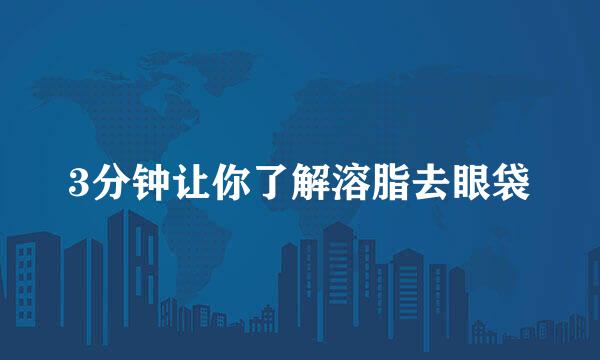 3分钟让你了解溶脂去眼袋