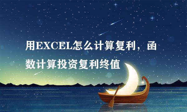 用EXCEL怎么计算复利，函数计算投资复利终值