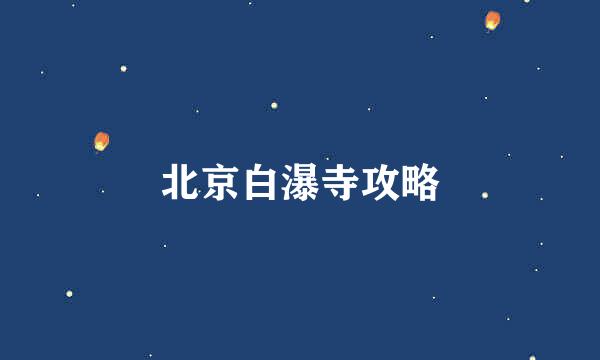 北京白瀑寺攻略
