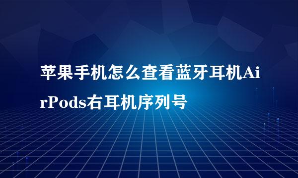 苹果手机怎么查看蓝牙耳机AirPods右耳机序列号